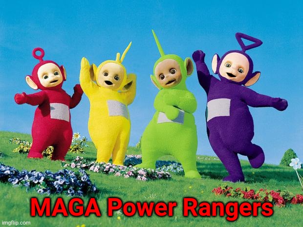 MAGA MAGA MAGA | MAGA Power Rangers | image tagged in teletubbies | made w/ Imgflip meme maker