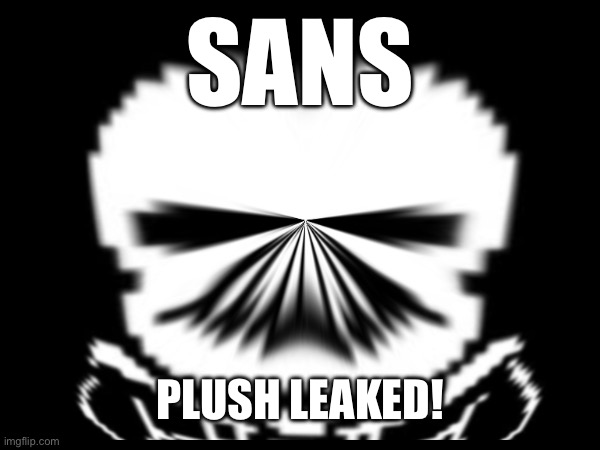 SANS PLUSH LEAKED! | made w/ Imgflip meme maker