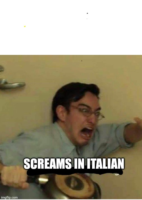 confused screaming | SCREAMS IN ITALIAN | image tagged in confused screaming | made w/ Imgflip meme maker