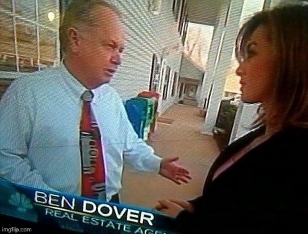 Ben Dover is real holy shit | image tagged in ben dover is real holy shit | made w/ Imgflip meme maker