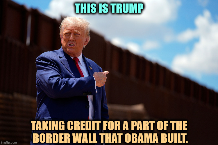 Republican politicians often brag about Democratic projects as if they were theirs. | THIS IS TRUMP; TAKING CREDIT FOR A PART OF THE 
BORDER WALL THAT OBAMA BUILT. | image tagged in democratic,obama,border wall,trump,bragging | made w/ Imgflip meme maker