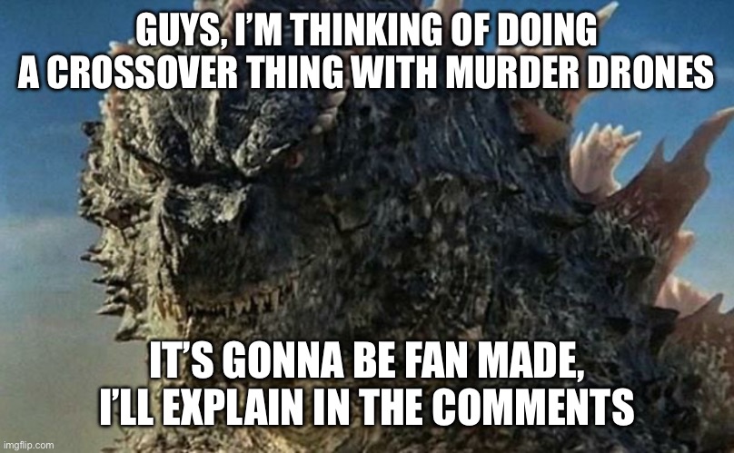 Look in the comments | GUYS, I’M THINKING OF DOING A CROSSOVER THING WITH MURDER DRONES; IT’S GONNA BE FAN MADE, I’LL EXPLAIN IN THE COMMENTS | image tagged in evolved goji | made w/ Imgflip meme maker