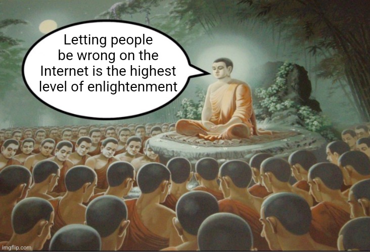 No, it's not! | Letting people be wrong on the Internet is the highest level of enlightenment | image tagged in buddha teaching followers,social media,internet,argument,wrong,enlightenment | made w/ Imgflip meme maker