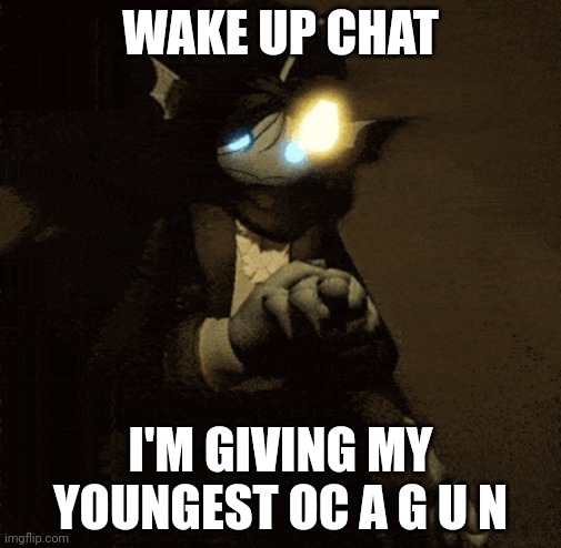 Sebastian :3 | WAKE UP CHAT; I'M GIVING MY YOUNGEST OC A G U N | image tagged in sebastian 3 | made w/ Imgflip meme maker