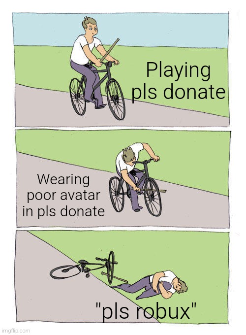 Bike Fall | Playing pls donate; Wearing poor avatar in pls donate; "pls robux" | image tagged in memes,bike fall | made w/ Imgflip meme maker