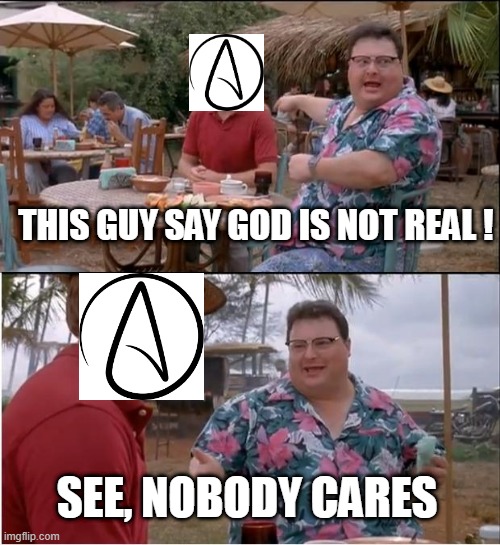 See Nobody Cares | THIS GUY SAY GOD IS NOT REAL ! SEE, NOBODY CARES | image tagged in memes,see nobody cares,atheist,funny,atheists,atheism | made w/ Imgflip meme maker