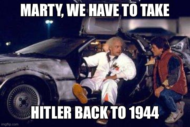 doc brown y marty | MARTY, WE HAVE TO TAKE HITLER BACK TO 1944 | image tagged in doc brown y marty | made w/ Imgflip meme maker