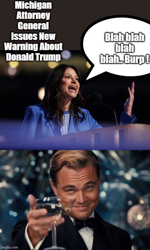 Michigan Attorney General Issues New Warning About Donald Trump; Blah blah blah blah.. Burp ! | image tagged in memes,leonardo dicaprio cheers | made w/ Imgflip meme maker