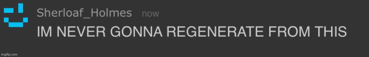 Im never gonna regenerate from this | image tagged in im never gonna regenerate from this | made w/ Imgflip meme maker