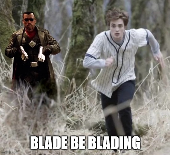 Blade | BLADE BE BLADING | image tagged in blade | made w/ Imgflip meme maker