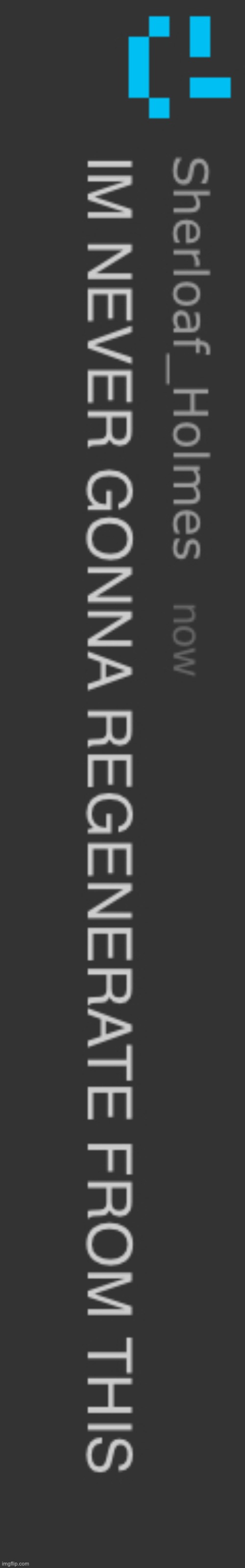Im never gonna regenerate from this | image tagged in im never gonna regenerate from this | made w/ Imgflip meme maker