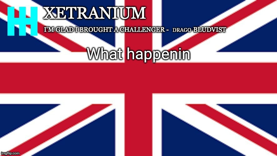 Xetranium Announcement Template | What happenin | image tagged in xetranium announcement template | made w/ Imgflip meme maker