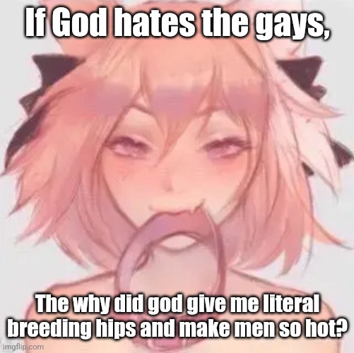 Checkmate homophobes | If God hates the gays, The why did god give me literal breeding hips and make men so hot? | image tagged in femboy with collar | made w/ Imgflip meme maker