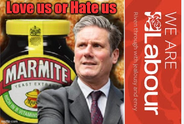 Starmite Marmite - Love it or Hate it - #StarmerOut #TwoTierKeir | Love us or Hate us; WELCOME TO THE UK UNDER STARMER . . . THEY COULD HAVE CHOSEN FARAGE OR SUNAK; IF FAST-TRACKING RIOTERS WORKS AS A DETERRENT . . . #TWOTIERKEIR; ELECTION PLEDGE STARMER LIED TO US !!! SIR KEIR RODNEY STARMER; #TRIPLELOCK; SMEG HEAD CONCEDES; TITCHY STARMER; 'PUTTING COUNTRY FIRST'; PARTY SECOND; ON TOP OF THE £480M ALREADY GIVEN TO FRANCE TO 'STOP THE BOATS'; DEAR UK VOTERS AS YOU FAILED TO SUPPORT THE TORIES; NEW HOME FOR OUR MIGRANT FRIENDS; COMING TO YOUR AREA SOON; LABOUR PLEDGE 'URBAN CENTRES' TO HELP HOUSE 'OUR FAIR SHARE' OF OUR NEW MIGRANT FRIENDS; NEW HOME FOR OUR NEW IMMIGRANT FRIENDS !!! THE ONLY WAY TO KEEP THE ILLEGAL IMMIGRANTS IN THE UK; CITIZENSHIP FOR ALL; ; AMNESTY FOR ALL ILLEGALS; SIR KEIR STARMER MP; MUSLIM VOTES MATTER; BLOOD ON STARMERS HANDS? BURNHAM; TAXI FOR RAYNER ? #RR4PM;100'S MORE TAX COLLECTORS; HIGHER TAXES UNDER LABOUR; WE'RE COMING FOR YOU; LABOUR PLEDGES TO CLAMP DOWN ON TAX DODGERS; HIGHER TAXES UNDER LABOUR; RACHEL REEVES ANGELA RAYNER BOVVERED? HIGHER TAXES UNDER LABOUR; RISKS OF VOTING LABOUR; * EU RE ENTRY? * MASS IMMIGRATION? * BUILD ON GREENBELT? * RAYNER AS OUR PM? * ULEZ 20 MPH FINES? * HIGHER TAXES? * UK FLAG CHANGE? * MUSLIM TAKEOVER? * END OF CHRISTIANITY? * ECONOMIC COLLAPSE? TRIPLE LOCK' ANNELIESE DODDS RWANDA PLAN QUID PRO QUO UK/EU ILLEGAL MIGRANT EXCHANGE DEAL; UK NOT TAKING ITS FAIR SHARE, EU EXCHANGE DEAL = PEOPLE TRAFFICKING !!! STARMER TO BETRAY BRITAIN, #BURDEN SHARING #QUID PRO QUO #100,000; #IMMIGRATION #STARMEROUT #LABOUR #WEARECORBYN #KEIRSTARMER #DIANEABBOTT #MCDONNELL #CULTOFCORBYN #LABOURISDEAD #LABOURRACISM #SOCIALISTSUNDAY #NEVERVOTELABOUR #SOCIALISTANYDAY #ANTISEMITISM #SAVILE #SAVILEGATE #PAEDO #WORBOYS #GROOMINGGANGS #PAEDOPHILE #ILLEGALIMMIGRATION #IMMIGRANTS #INVASION #STARMERISWRONG #SIRSOFTIE #SIRSOFTY #BLAIR #STEROIDS AKA KEITH ABBOTT BACK; AMNESTY FOR 90,000 ILLEGAL IMMIGRANTS; WHY WOULDN'T THE RWANDA PLAN WORK ? #TWOTIERKEIR; BUT THEY; VOTED STARMER ! #TWOTIERKEIR; #TWOTIERKEIR; UNDER STARMER? 11/8/24 TWO MORE DEAD; YVETTE COOPER; RWANDA DETERRENT CANCELLED DUE TO COST? 11/8/24 TWO MORE DEAD; BLOOD ON THE HANDS OF YVETTE COOPER & STARMER; ARE THE DEAD THE ONLY ONES WHO GET RETURNED? TO THE LAST OF THE UK'S GOLD RESERVES? #2NDGEARKEIR; AS STARMER SIGNALS 'SURRENDER' TO THE EU? SAME APPLIES TO MY COUNTRY ! NO ONE HAS THE RIGHT TO COME INTO MY HOME UNINVITED; SAME APPLIES TO MY COUNTRY ! NO ONE HAS A RIGHT TO ENTER 'MY COUNTRY' UNINVITED ! I CANCELLED RWANDA !!! WHAT MORE YOU WANT ! THAT HE'S ACTUALLY DONE? #TWOTIERKEIR; We're working as fast as we can to fulfil all our Election Pledges; PLEASE BEAR WITH US !!! During votes of 'No Confidence'; Labour MP's need to be instructed by their constituents to . . . 'Withhold support for Starmer' | image tagged in illegal immigration,labourisdead,palestine hamas muslim vote,stop boats rwanda,getstarmerout starmerout,elon musk twotierkeir | made w/ Imgflip meme maker