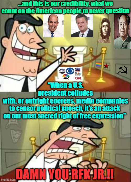 Future secretary of intelligence RFK jr | ...and this is our credibility, what we count on the American people to never question; "When a U.S. president colludes with, or outright coerces, media companies; to censor political speech, it's an attack on our most sacred right of free expression"; DAMN YOU RFK JR.!! | image tagged in trump,maga,election 2024,kamala harris,kennedy,fake news | made w/ Imgflip meme maker
