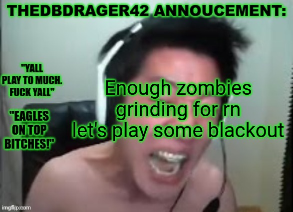 thedbdrager42s annoucement template | Enough zombies grinding for rn let's play some blackout | image tagged in thedbdrager42s annoucement template | made w/ Imgflip meme maker