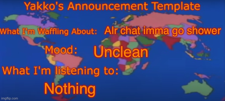 Yakko's Announcement Template V4 | Alr chat imma go shower; Unclean; Nothing | image tagged in yakko's announcement template v4 | made w/ Imgflip meme maker