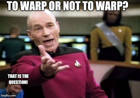 Picard Wtf | TO WARP OR NOT TO WARP? THAT IS THE QUESTION! | image tagged in memes,picard wtf | made w/ Imgflip meme maker