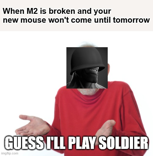 I don't need your stinkin M2, MAGGOTS! | When M2 is broken and your new mouse won't come until tomorrow; GUESS I'LL PLAY SOLDIER | image tagged in guess i'll die,tf2,amazon,valve,steam | made w/ Imgflip meme maker