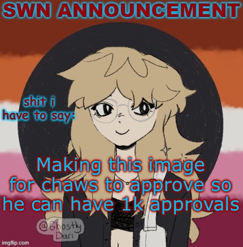 Bro has no life | Making this image for chaws to approve so he can have 1k approvals | image tagged in swn announcement version 3 | made w/ Imgflip meme maker