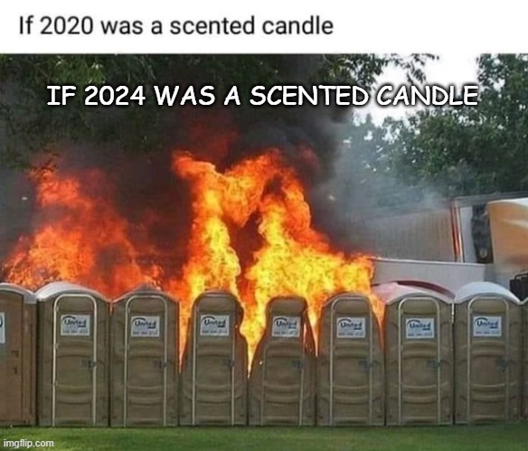 funny | IF 2024 WAS A SCENTED CANDLE | image tagged in funny meme | made w/ Imgflip meme maker