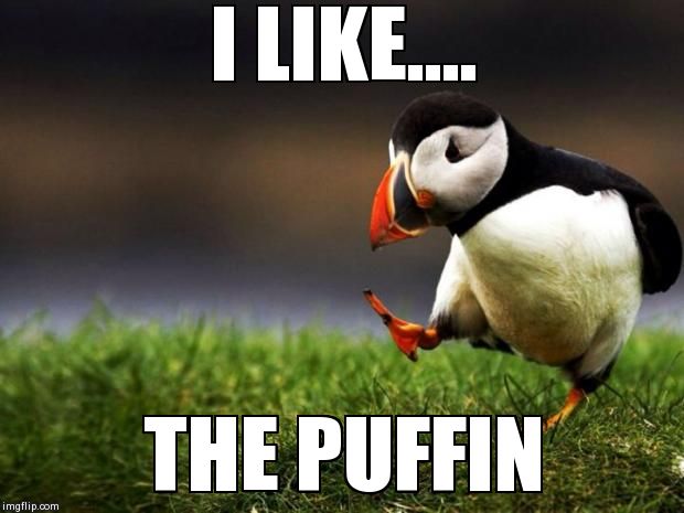 Unpopular Opinion Puffin Meme | I LIKE.... THE PUFFIN | image tagged in memes,unpopular opinion puffin | made w/ Imgflip meme maker