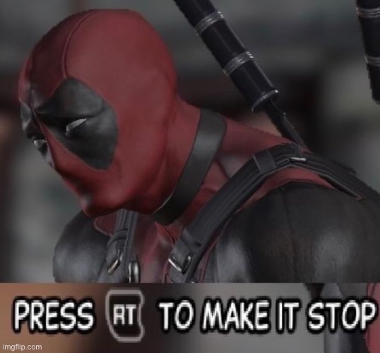 Deadpool make it stop | image tagged in deadpool make it stop | made w/ Imgflip meme maker