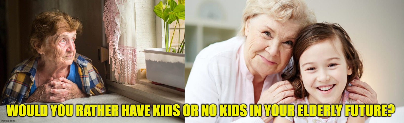 These single women having fun in their 30s with no kids will be 80 one day. | WOULD YOU RATHER HAVE KIDS OR NO KIDS IN YOUR ELDERLY FUTURE? | image tagged in children,feminism,freedom,nokids,planned parenthood | made w/ Imgflip meme maker