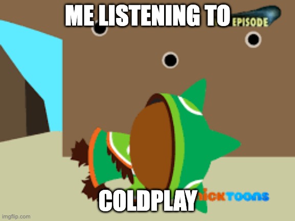 drunk sumi | ME LISTENING TO; COLDPLAY | image tagged in drunk sumi | made w/ Imgflip meme maker