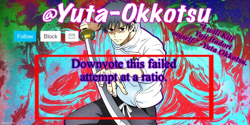 https://imgflip.com/i/91d42u?nerp=1724604224#com32995090 | Downvote this failed attempt at a ratio. | image tagged in yuta-okkotsu announcement temp | made w/ Imgflip meme maker