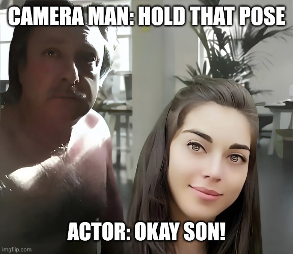 Glen and Siobhan teamwork | CAMERA MAN: HOLD THAT POSE; ACTOR: OKAY SON! | image tagged in funny,memes,nsfw,lol,viral | made w/ Imgflip meme maker