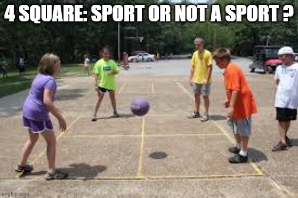 memes by Brad - Is Four Square a sport? | 4 SQUARE: SPORT OR NOT A SPORT ? | image tagged in funny,sports,playground,balls,humor,play | made w/ Imgflip meme maker