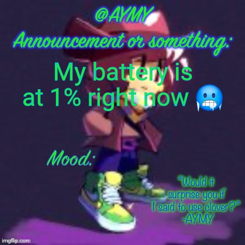 AYMY announcement template | My battery is at 1% right now 🥶 | image tagged in aymy announcement template | made w/ Imgflip meme maker