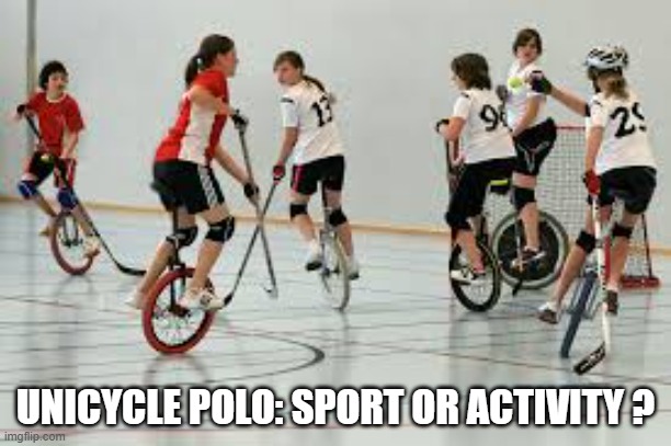 memes by Brad - Unicycle polo. Is it a sport? | UNICYCLE POLO: SPORT OR ACTIVITY ? | image tagged in funny,sports,cycle,humor | made w/ Imgflip meme maker