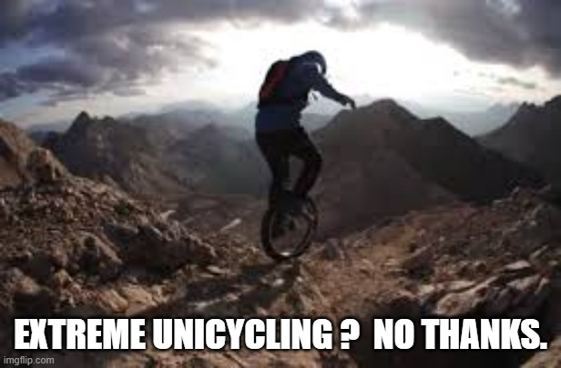 memes by Brad - Extreme Unicycling. Is it a sport? | EXTREME UNICYCLING ?  NO THANKS. | image tagged in funny,sports,cycling,humor,mountains | made w/ Imgflip meme maker