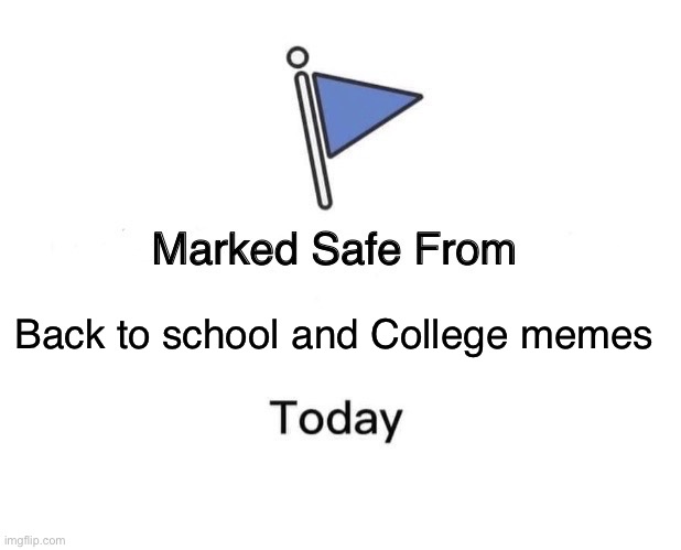 You have been saved! | Back to school and College memes | image tagged in memes,marked safe from | made w/ Imgflip meme maker