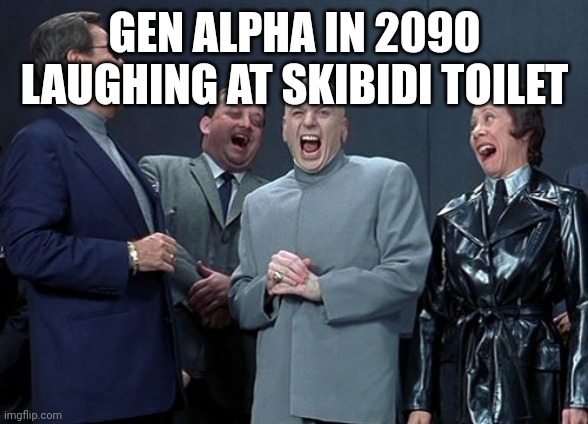 Laughing Villains Meme | GEN ALPHA IN 2090 LAUGHING AT SKIBIDI TOILET | image tagged in memes,laughing villains | made w/ Imgflip meme maker