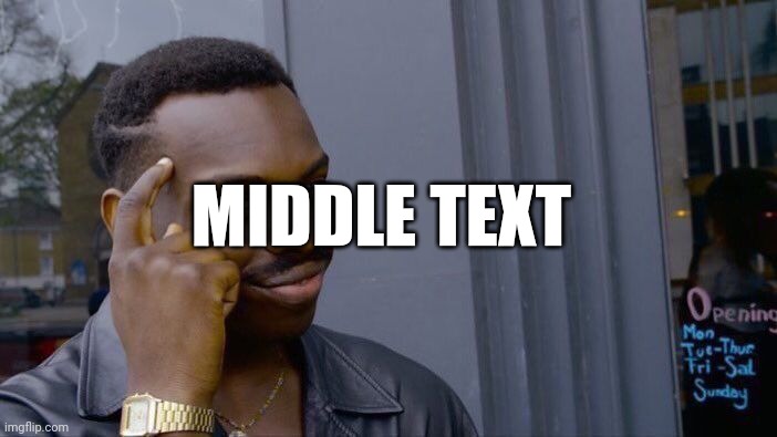 Middle text? | MIDDLE TEXT | image tagged in memes,roll safe think about it | made w/ Imgflip meme maker