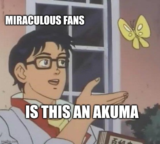 Is This A Pigeon | MIRACULOUS FANS; IS THIS AN AKUMA | image tagged in memes,is this a pigeon | made w/ Imgflip meme maker