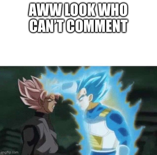 Aww look who can’t say | AWW LOOK WHO CAN’T COMMENT | image tagged in aww look who can t say | made w/ Imgflip meme maker