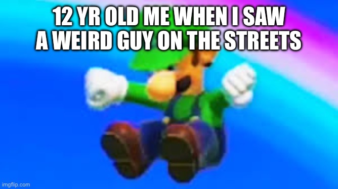 YEET | 12 YR OLD ME WHEN I SAW A WEIRD GUY ON THE STREETS | image tagged in yeet,homeless,streets | made w/ Imgflip meme maker