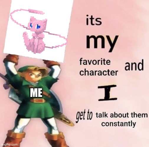 MEW | ME | image tagged in it is my favorite character and i get get talk them constantly | made w/ Imgflip meme maker