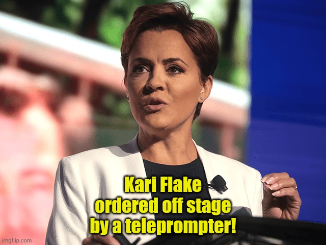 Apparently even Trump is tiring of her. | Kari Flake
ordered off stage
by a teleprompter! | image tagged in kari lake | made w/ Imgflip meme maker