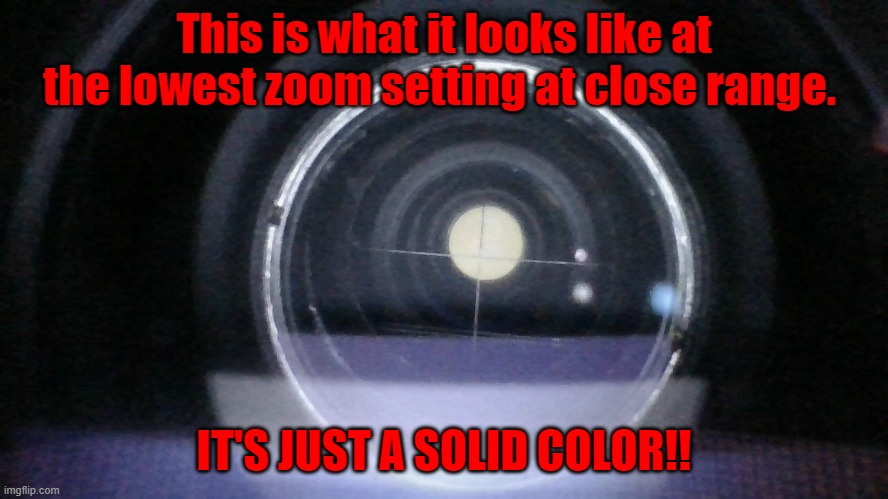 This is what it looks like at the lowest zoom setting at close range. IT'S JUST A SOLID COLOR!! | made w/ Imgflip meme maker