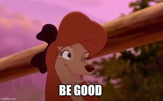 Be Good | BE GOOD | image tagged in dixie winking | made w/ Imgflip meme maker