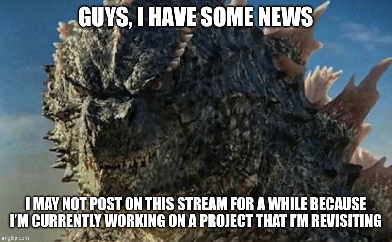 I’ll mainly be on the Murder_Drones stream for now, but I’ll try to post some memes here | GUYS, I HAVE SOME NEWS; I MAY NOT POST ON THIS STREAM FOR A WHILE BECAUSE I’M CURRENTLY WORKING ON A PROJECT THAT I’M REVISITING | image tagged in evolved goji | made w/ Imgflip meme maker