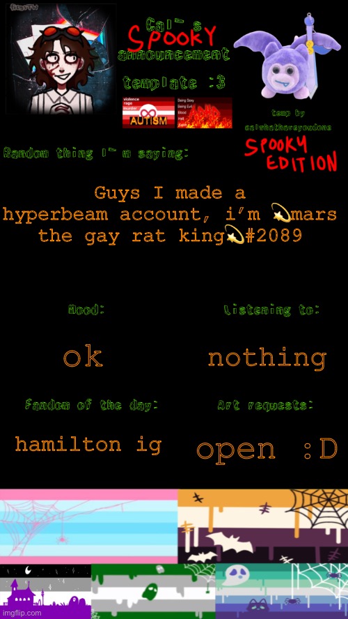 please friend me i need friends | Guys I made a hyperbeam account, i’m 💫mars the gay rat king💫#2089; nothing; ok; hamilton ig; open :D | image tagged in cal s spooky announcement template | made w/ Imgflip meme maker