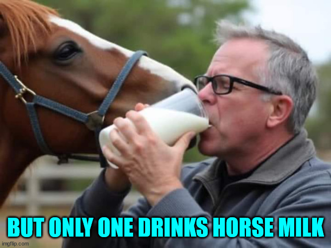 BUT ONLY ONE DRINKS HORSE MILK | made w/ Imgflip meme maker