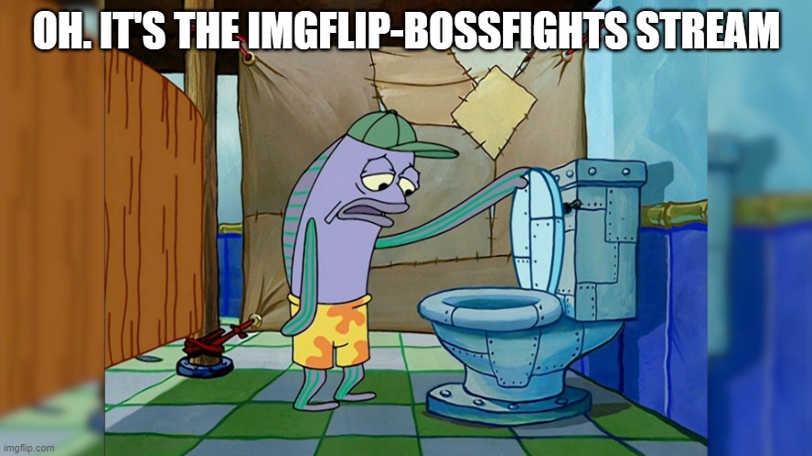 Oh, its X | OH. IT'S THE IMGFLIP-BOSSFIGHTS STREAM | image tagged in oh its x | made w/ Imgflip meme maker