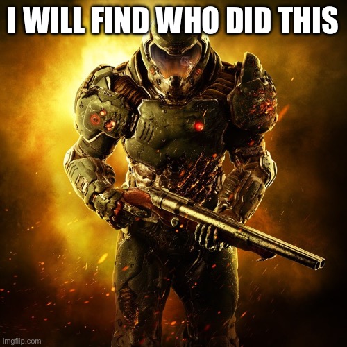 I WILL FIND WHO DID THIS | image tagged in doom guy | made w/ Imgflip meme maker